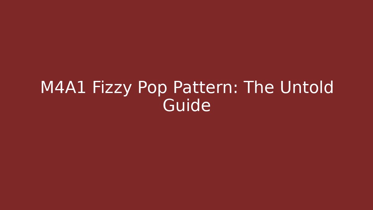 M4A1 Fizzy Pop Pattern: The Untold Guide - Felix Cat Insurance