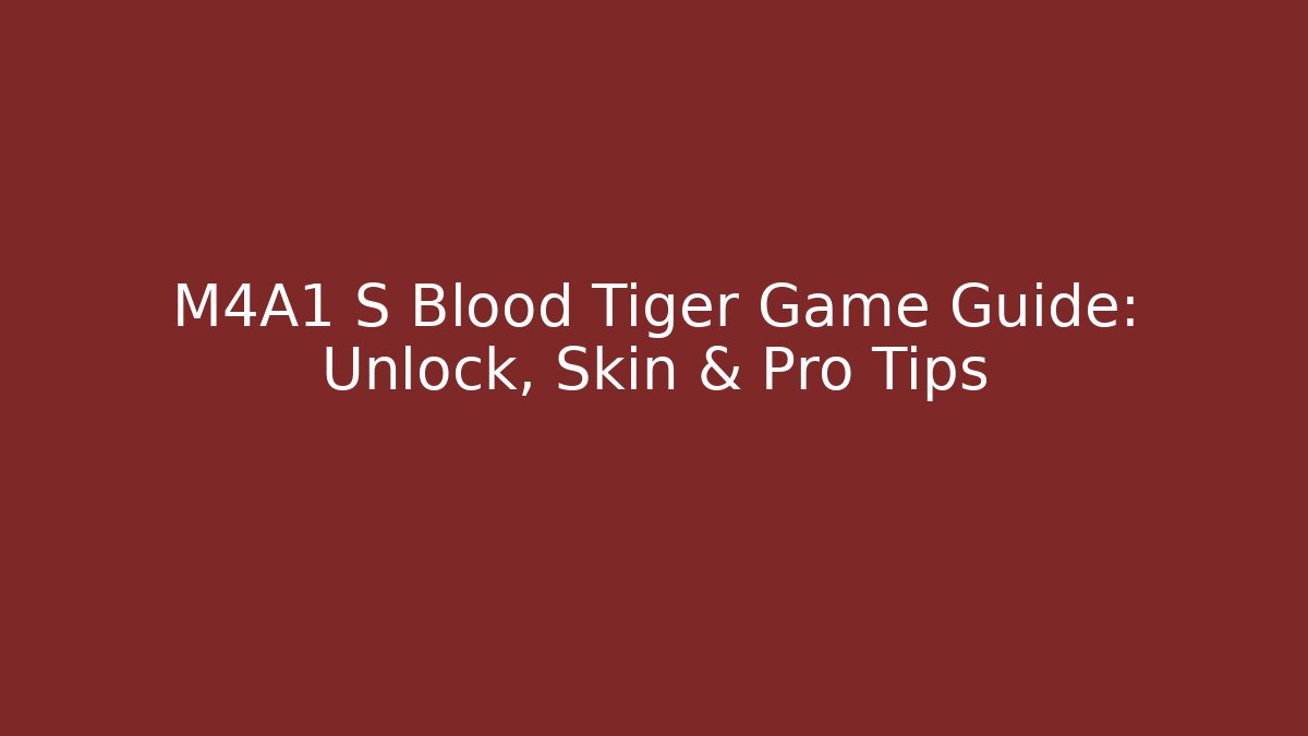 M4A1 S Blood Tiger Game Guide: Unlock, Skin & Pro Tips