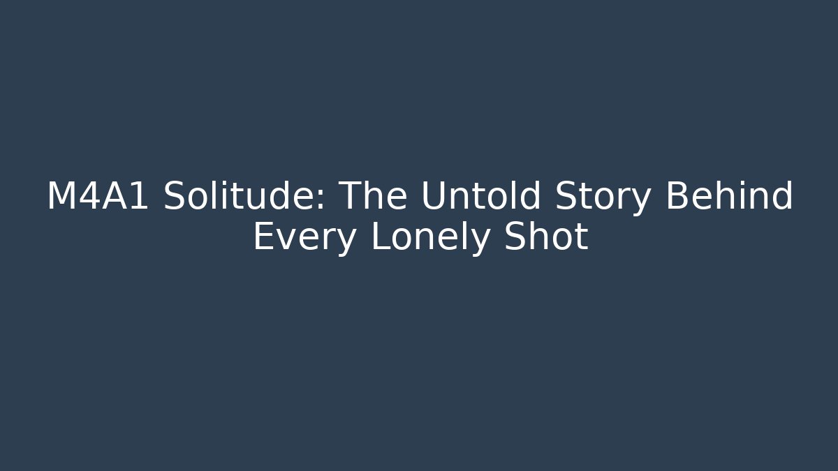 M4A1 Solitude: The Untold Story Behind Every Lonely Shot