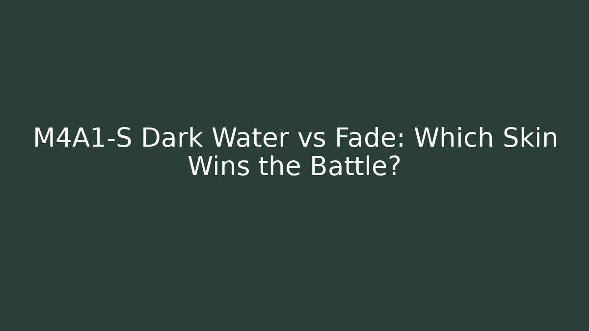 M4A1-S Dark Water vs Fade: Which Skin Wins the Battle?
