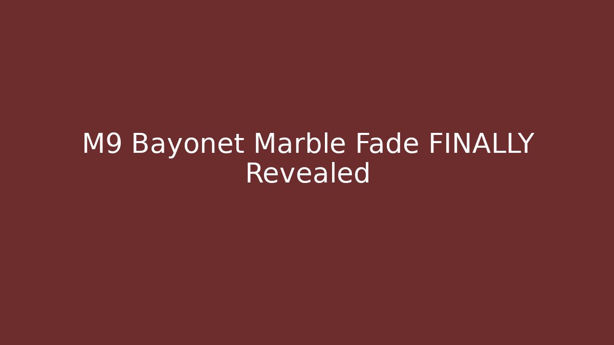 M9 Bayonet Marble Fade FINALLY Revealed