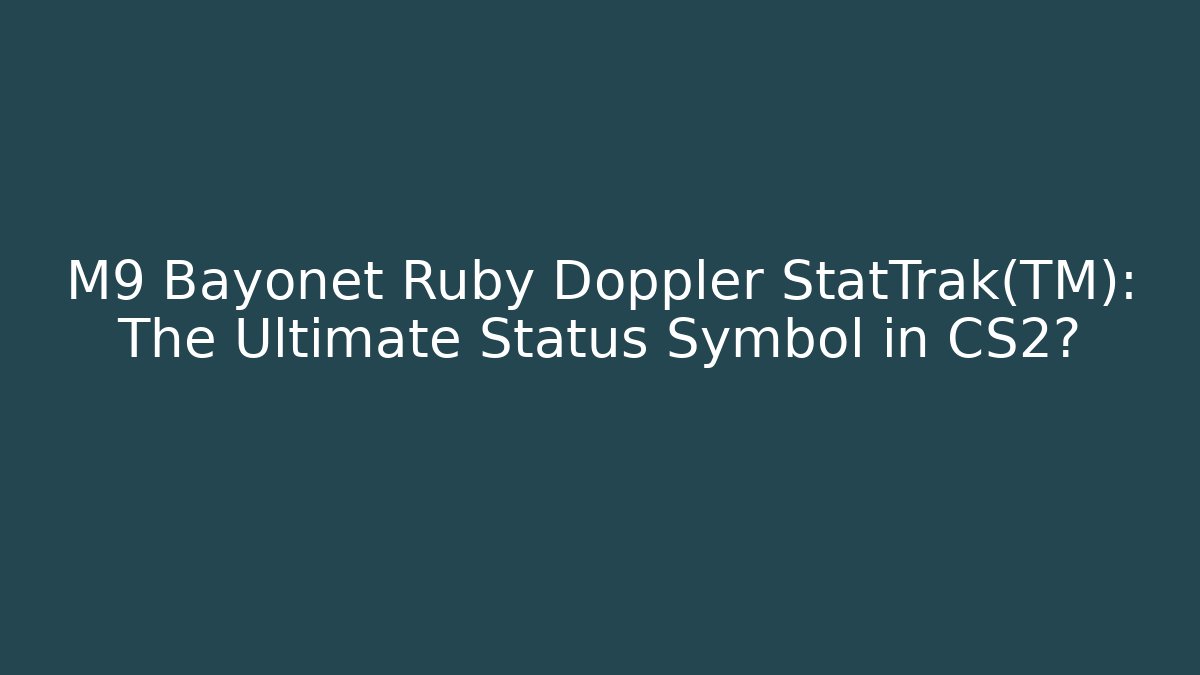 M9 Bayonet Ruby Doppler StatTrak™: The Ultimate Status Symbol in CS2?