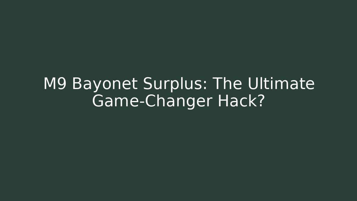 M9 Bayonet Surplus: The Ultimate Game-Changer Hack? - Felix Cat Insurance