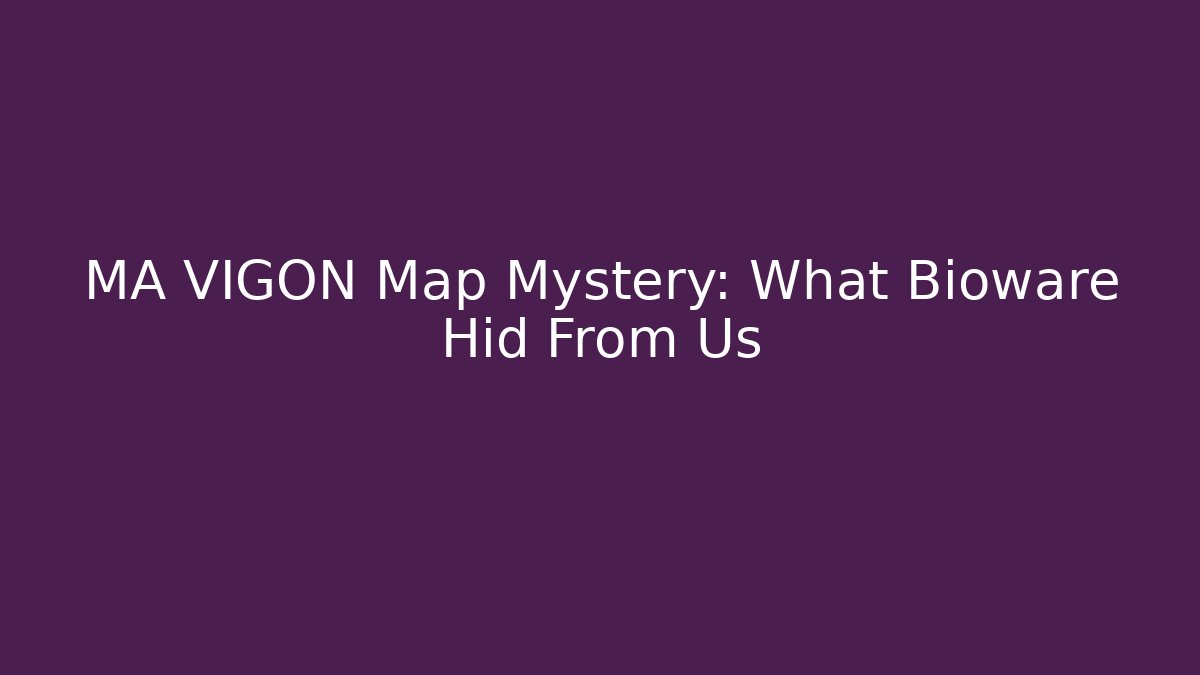 MA VIGON Map Mystery: What Bioware Hid From Us