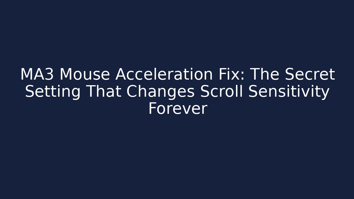 MA3 Mouse Acceleration Fix: The Secret Setting That Changes Scroll Sensitivity Forever