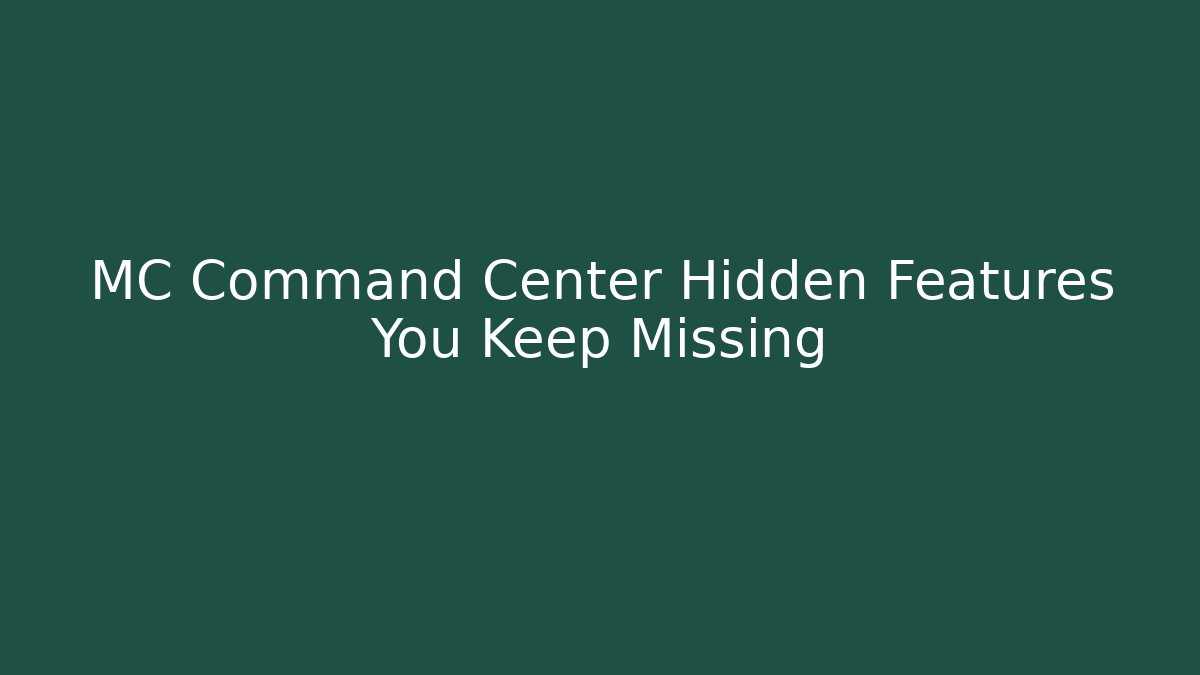 MC Command Center Hidden Features You Keep Missing
