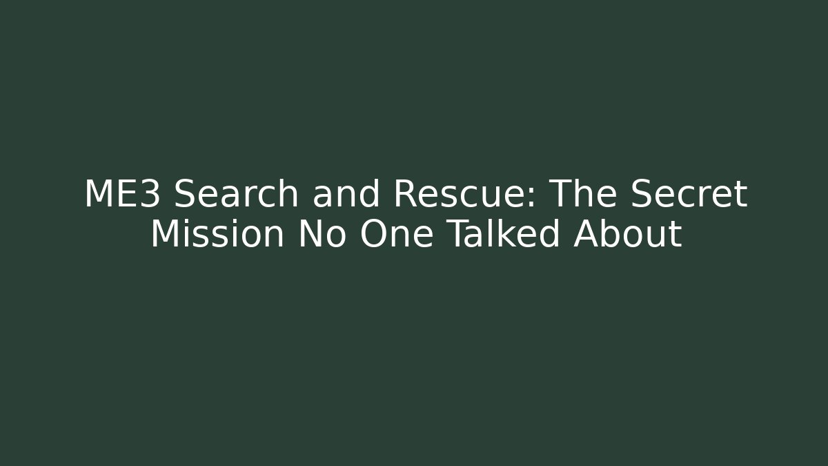 ME3 Search and Rescue: The Secret Mission No One Talked About