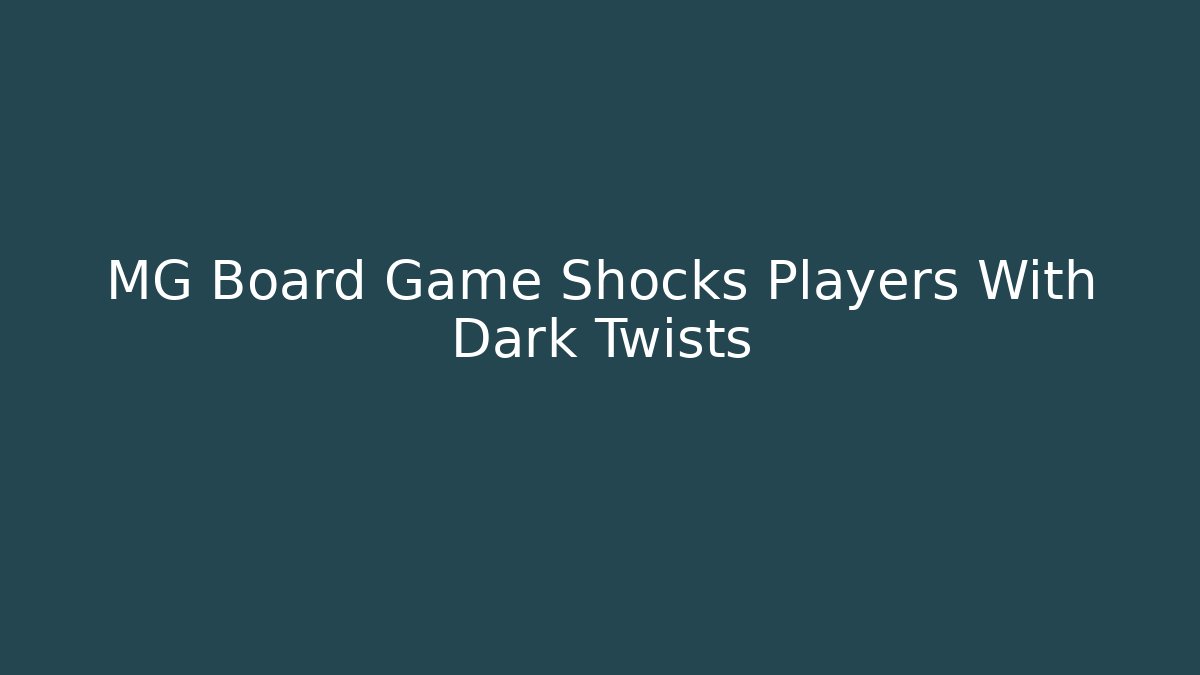 MG Board Game Shocks Players With Dark Twists