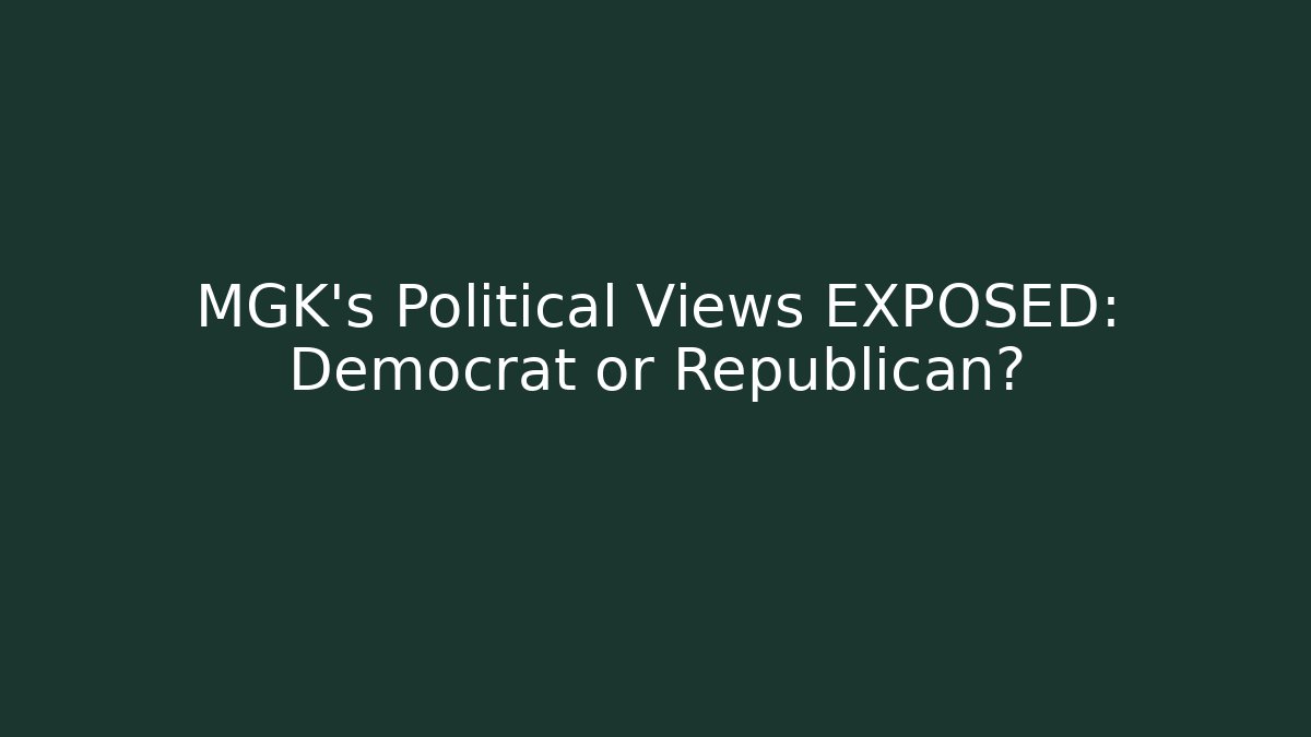 MGK's Political Views EXPOSED: Democrat or Republican?