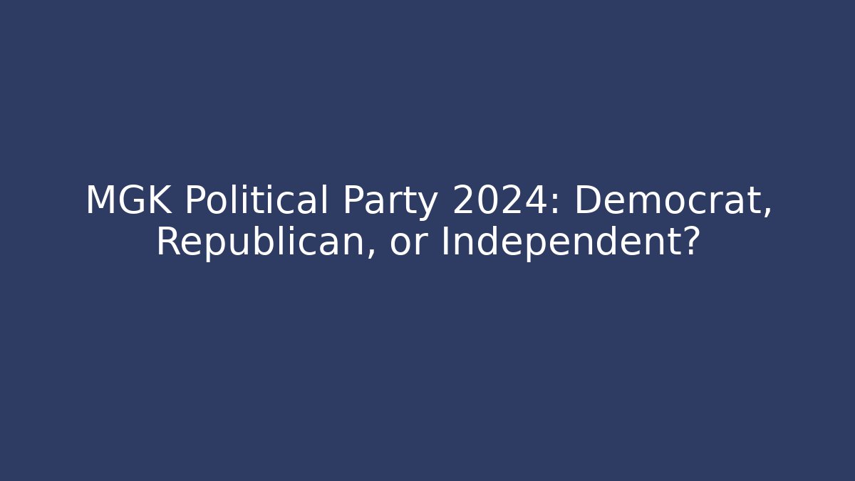 MGK Political Party 2024: Democrat, Republican, or Independent?
