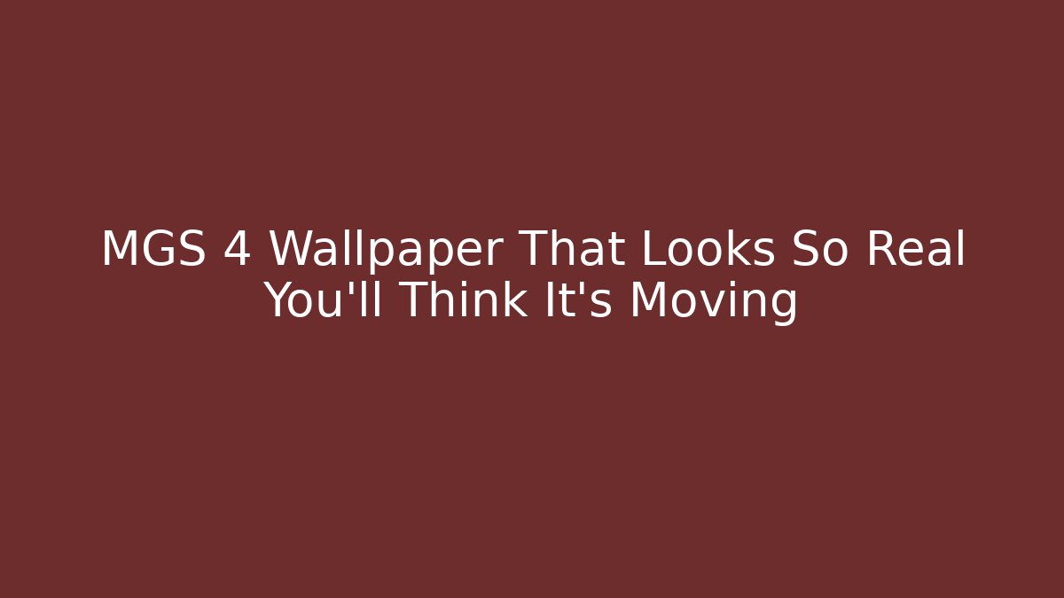 MGS 4 Wallpaper That Looks So Real You’ll Think It’s Moving
