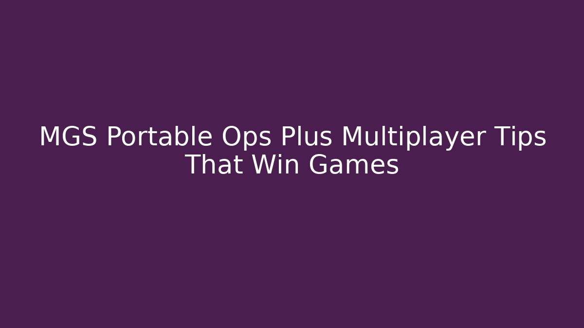 MGS Portable Ops Plus Multiplayer Tips That Win Games