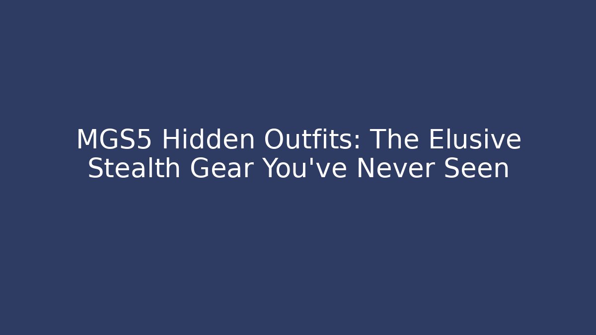 MGS5 Hidden Outfits: The Elusive Stealth Gear You've Never Seen