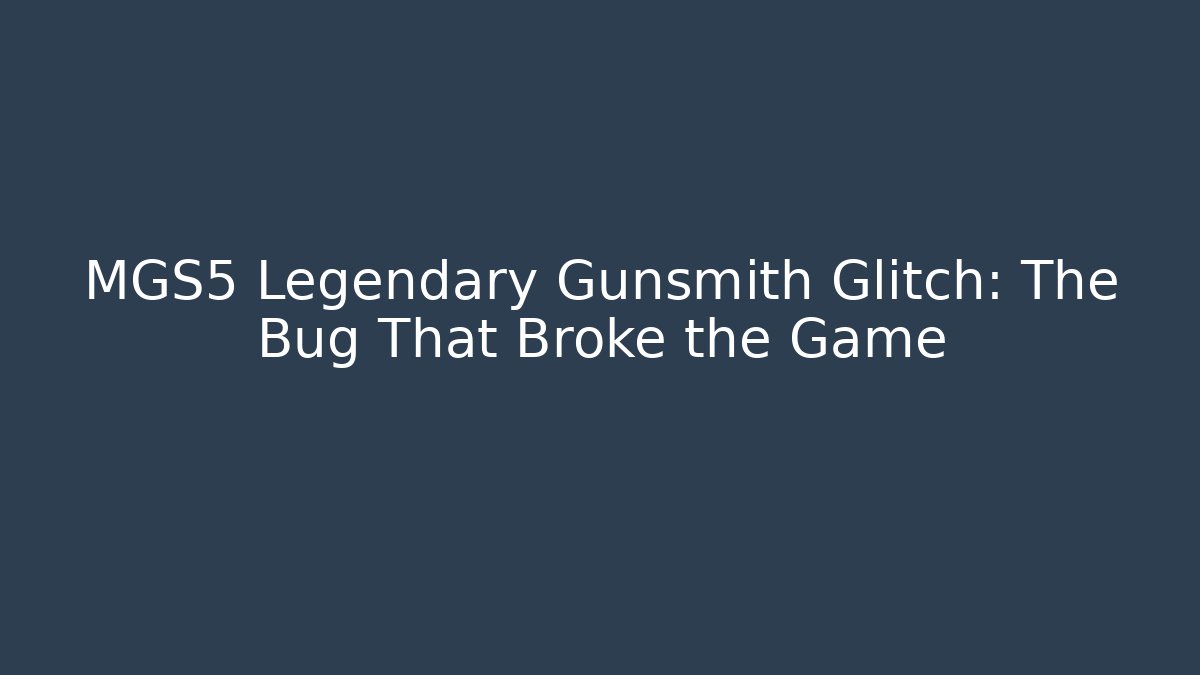 MGS5 Legendary Gunsmith Glitch: The Bug That Broke the Game
