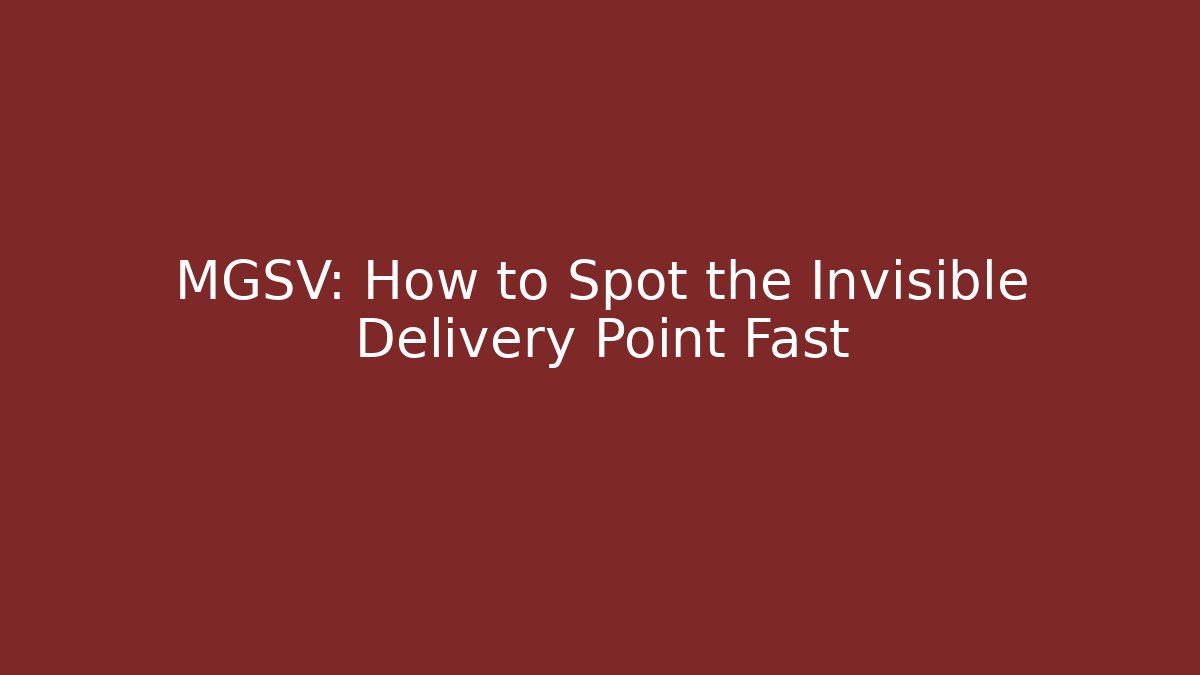 MGSV: How to Spot the Invisible Delivery Point Fast