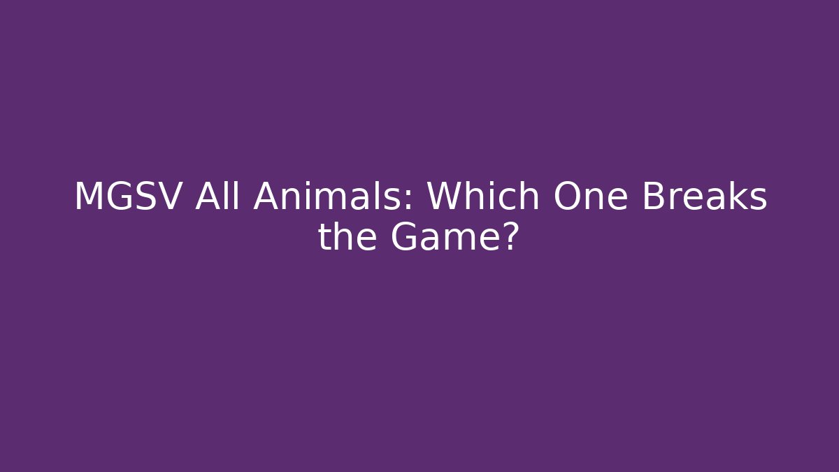 MGSV All Animals: Which One Breaks the Game?
