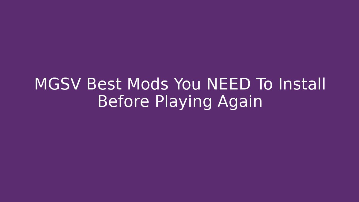 MGSV Best Mods You NEED To Install Before Playing Again