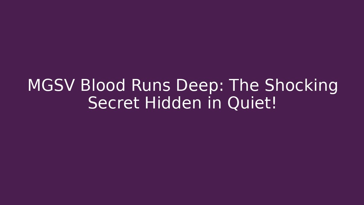 MGSV Blood Runs Deep: The Shocking Secret Hidden in Quiet!