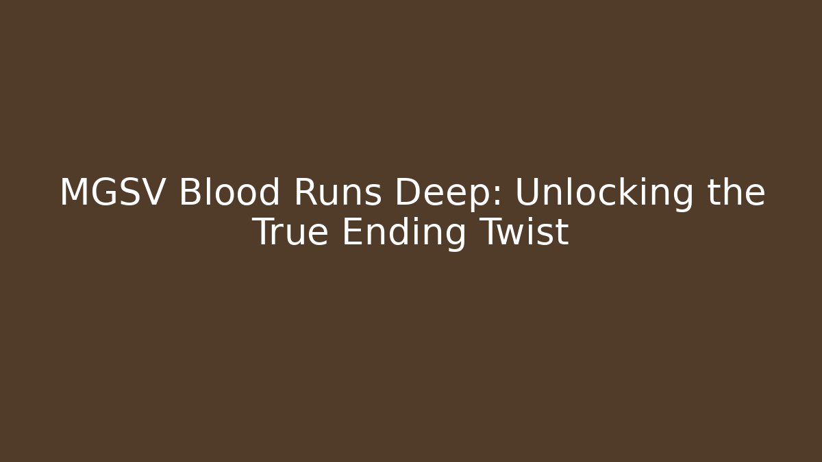MGSV Blood Runs Deep: Unlocking the True Ending Twist