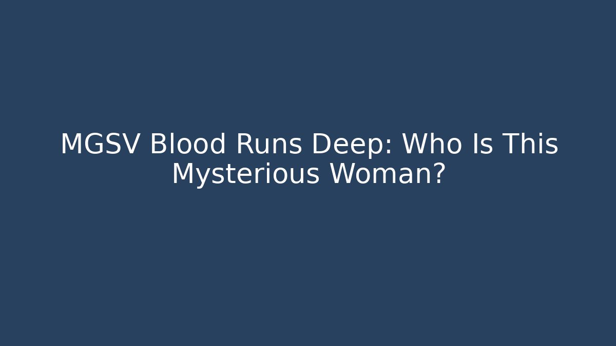 MGSV Blood Runs Deep: Who Is This Mysterious Woman?