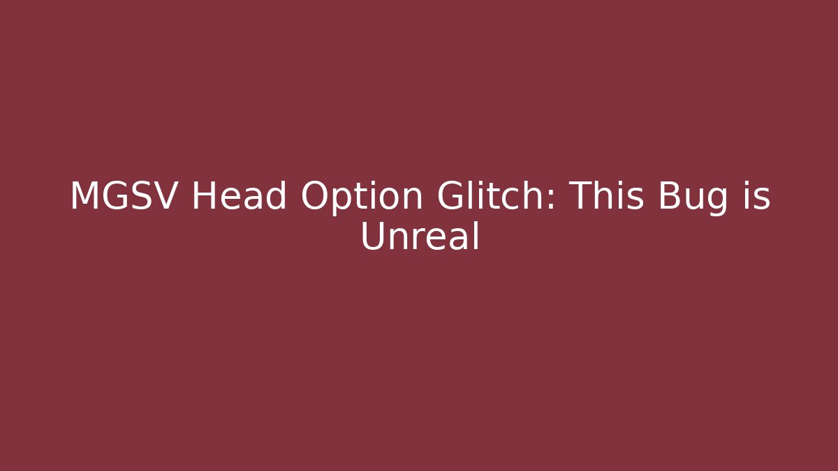 MGSV Head Option Glitch: This Bug is Unreal