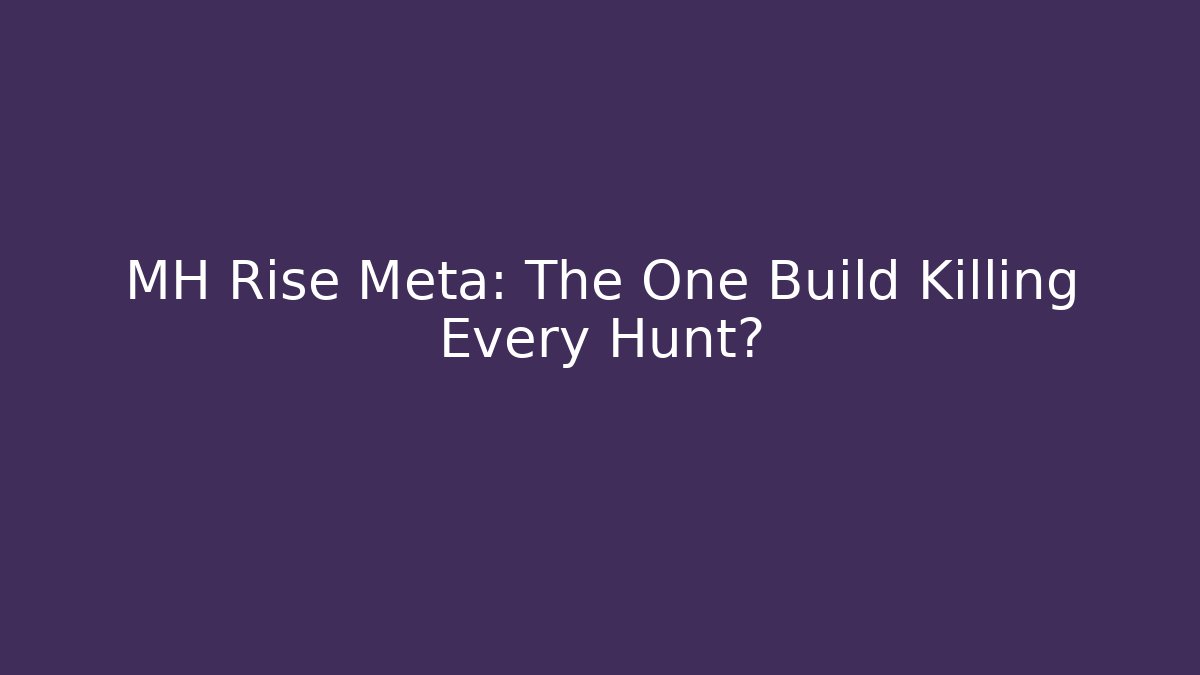 MH Rise Meta: The One Build Killing Every Hunt? - Felix Cat Insurance