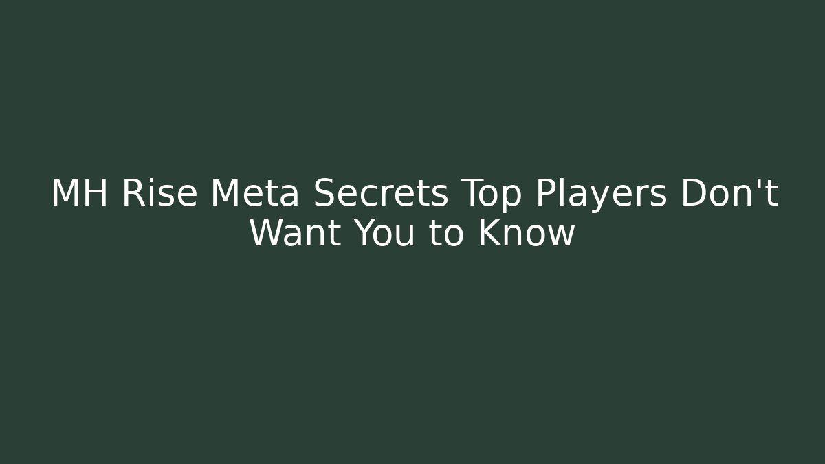 MH Rise Meta Secrets Top Players Don't Want You to Know