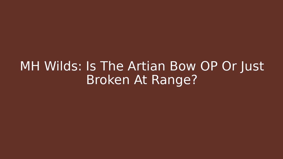 MH Wilds: Is The Artian Bow OP Or Just Broken At Range?