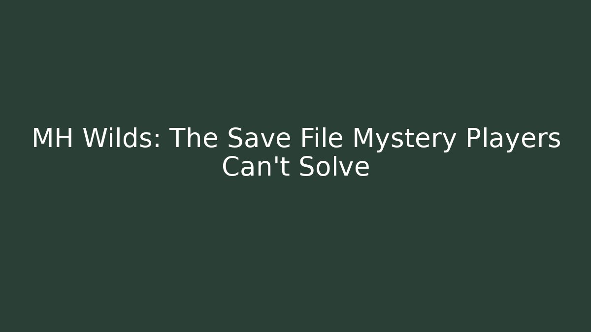MH Wilds: The Save File Mystery Players Can't Solve