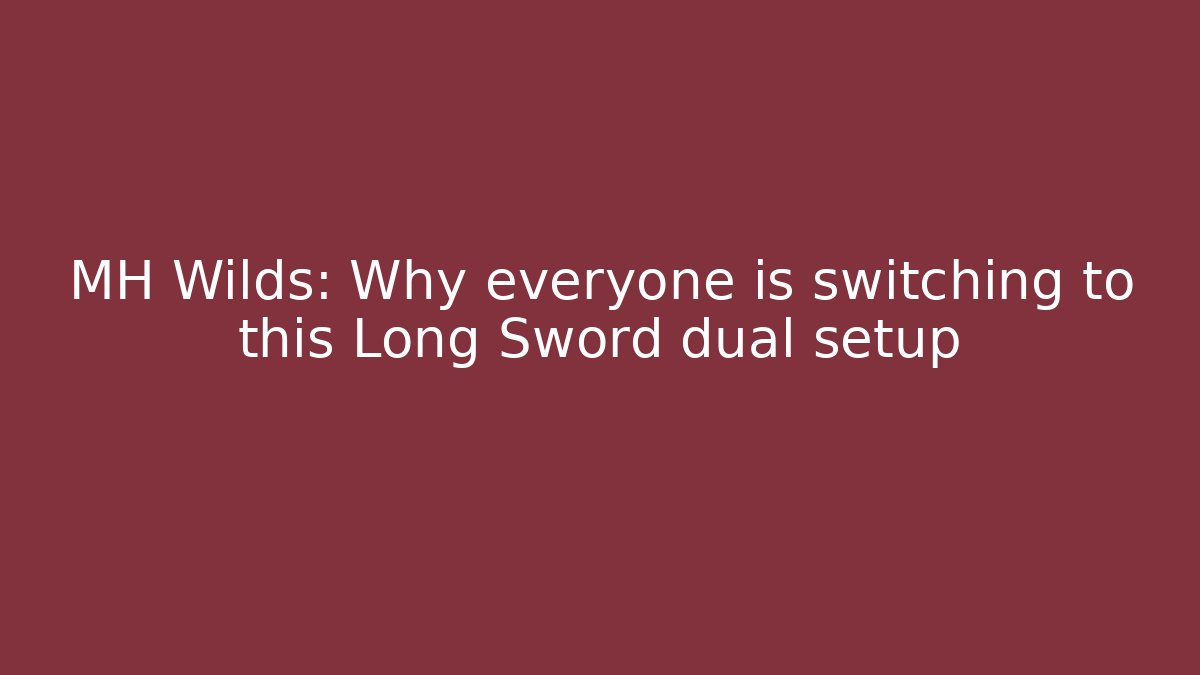 MH Wilds: Why everyone is switching to this Long Sword dual setup