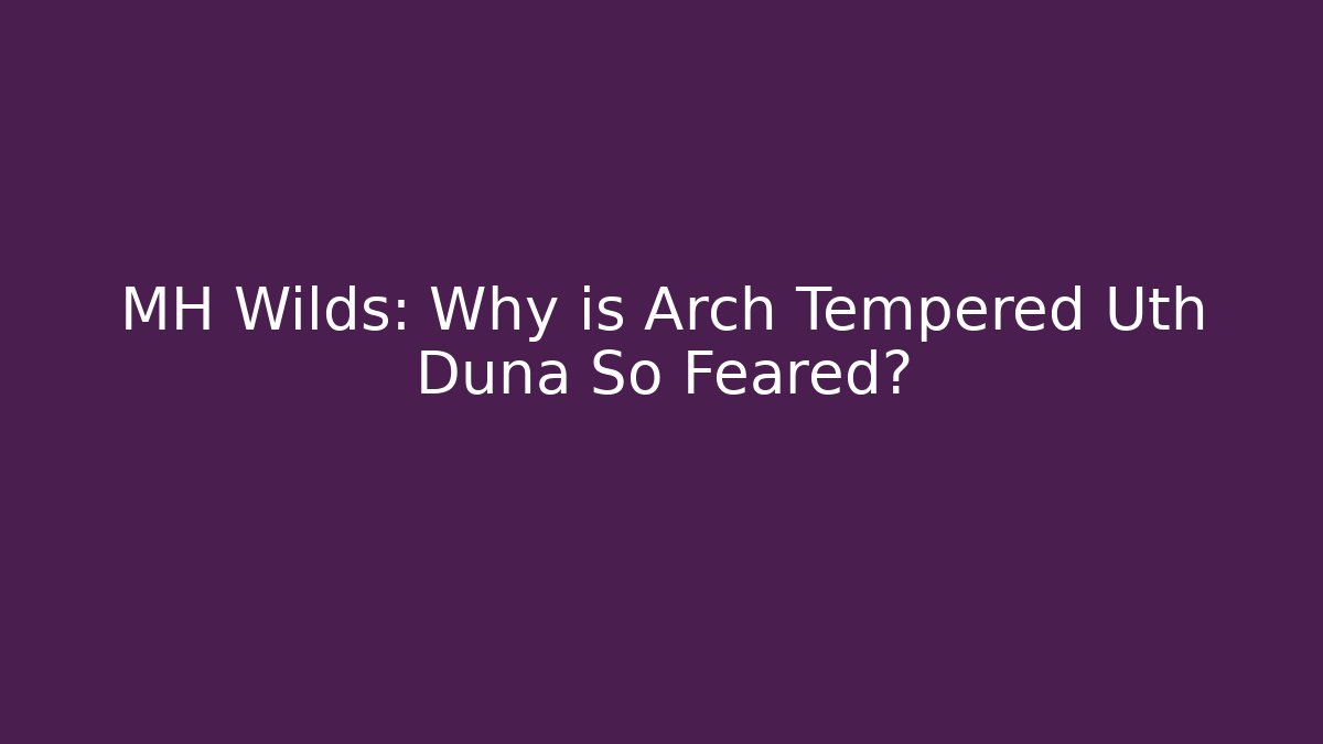 MH Wilds: Why is Arch Tempered Uth Duna So Feared? - Felix Cat Insurance