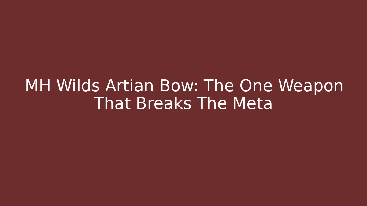 MH Wilds Artian Bow: The One Weapon That Breaks The Meta - Felix Cat Insurance