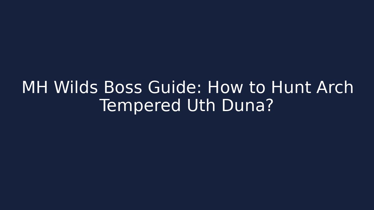 MH Wilds Boss Guide: How to Hunt Arch Tempered Uth Duna?