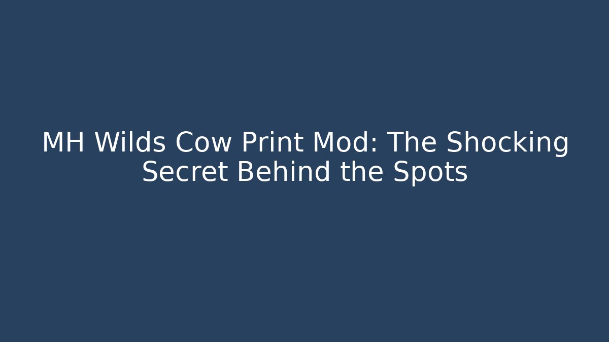 MH Wilds Cow Print Mod: The Shocking Secret Behind the Spots
