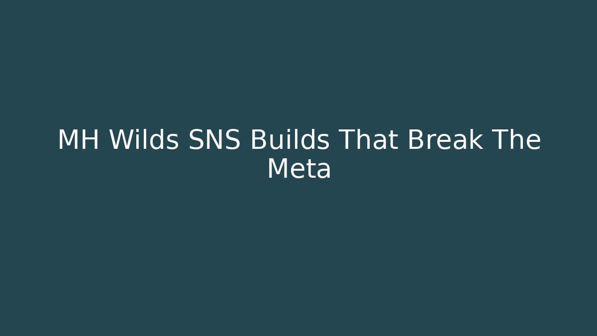 MH Wilds SNS Builds That Break The Meta