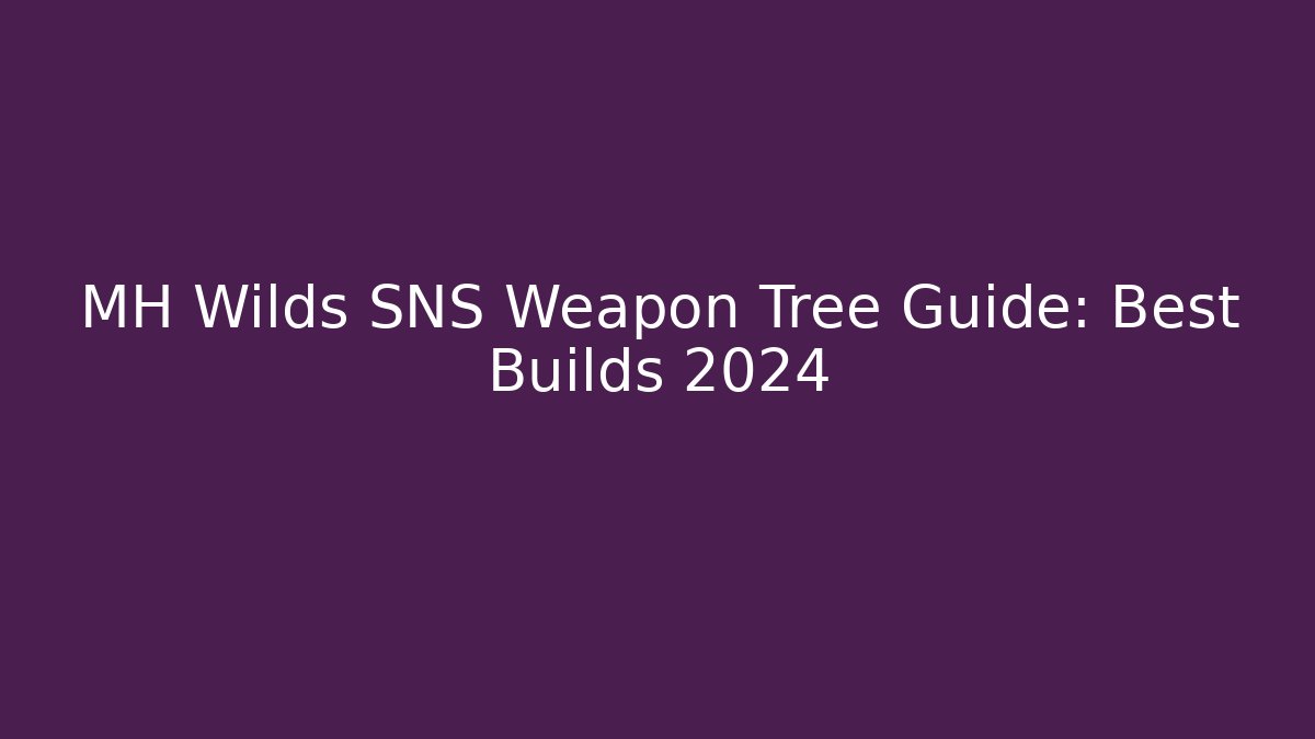 MH Wilds SNS Weapon Tree Guide: Best Builds 2024