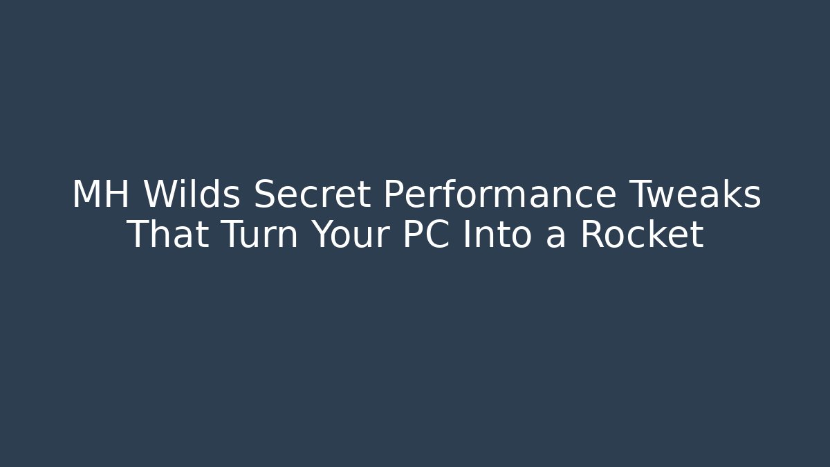 MH Wilds Secret Performance Tweaks That Turn Your PC Into a Rocket