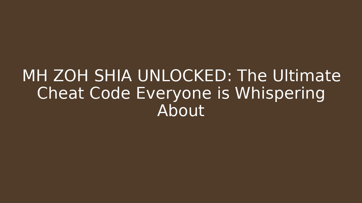 MH ZOH SHIA UNLOCKED: The Ultimate Cheat Code Everyone is Whispering About