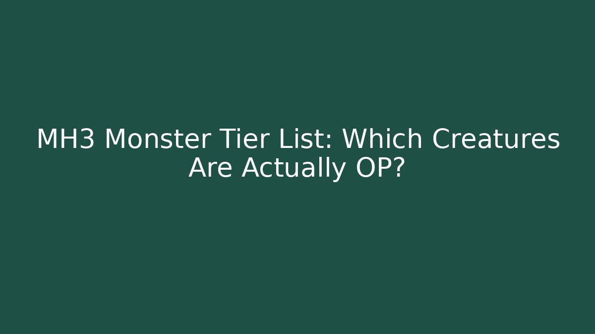 MH3 Monster Tier List: Which Creatures Are Actually OP?