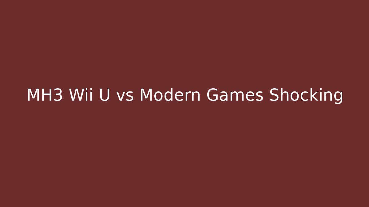 MH3 Wii U vs Modern Games Shocking