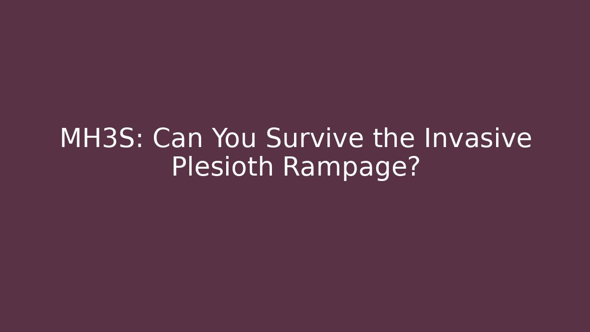MH3S: Can You Survive the Invasive Plesioth Rampage?