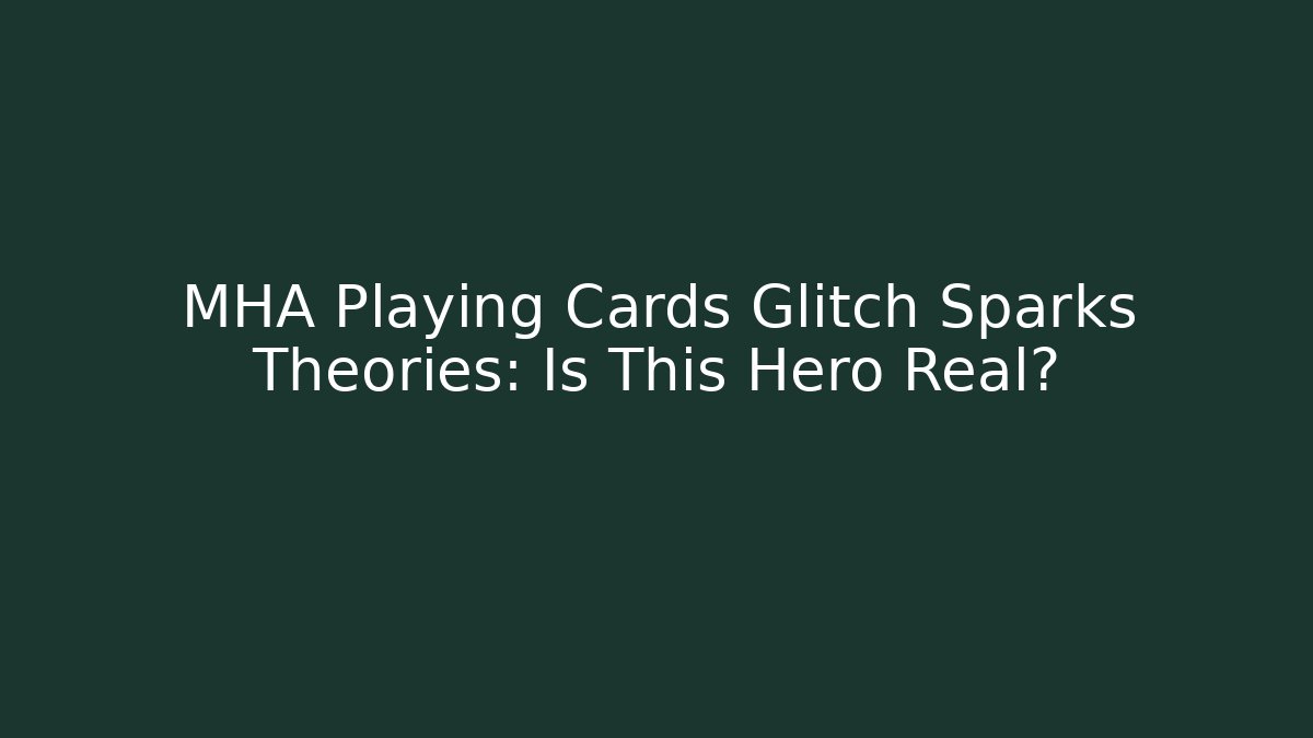 MHA Playing Cards Glitch Sparks Theories: Is This Hero Real?