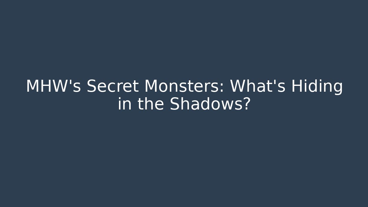 MHW's Secret Monsters: What's Hiding in the Shadows?