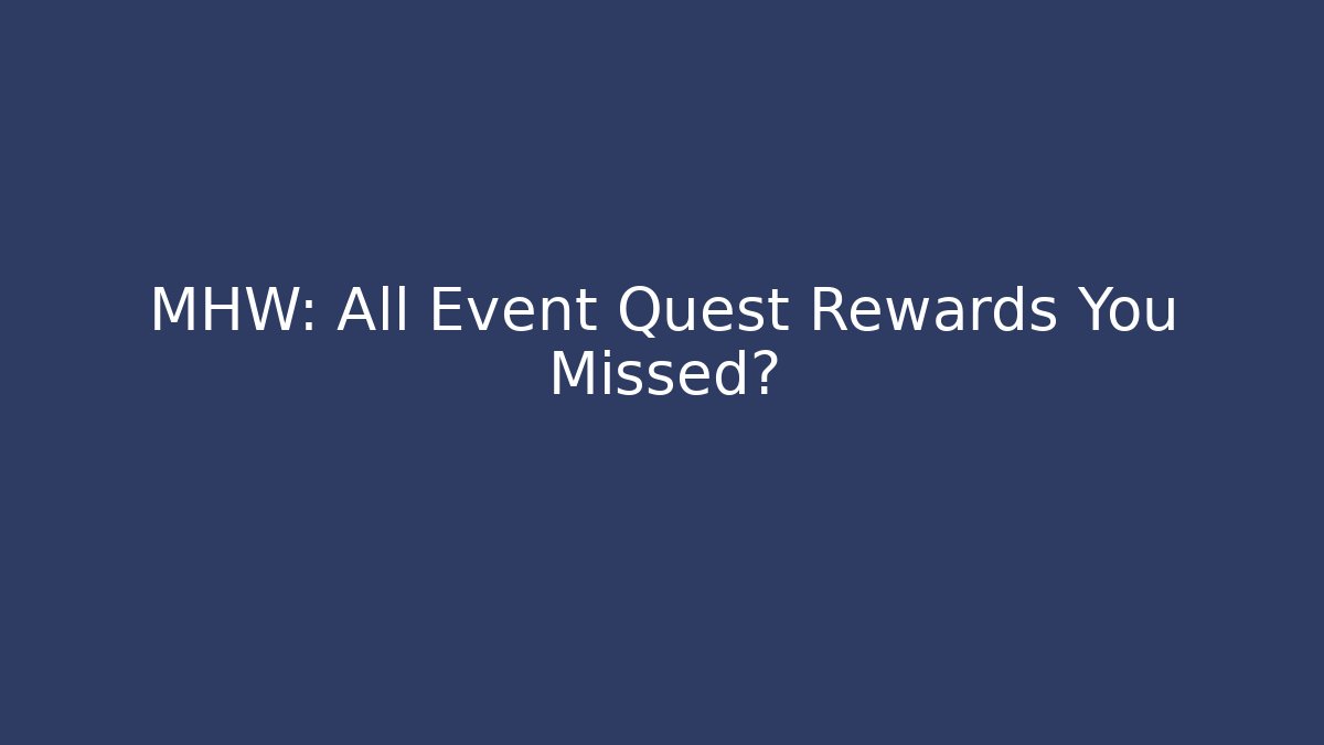 MHW: All Event Quest Rewards You Missed?