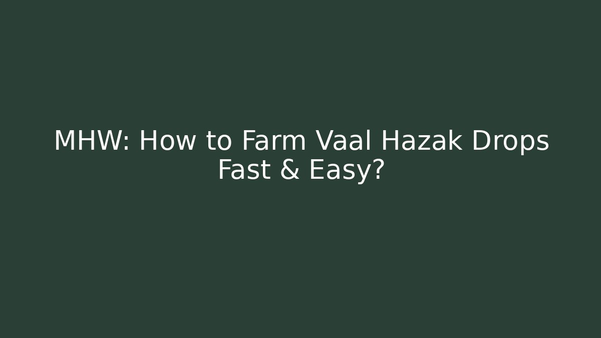 MHW: How to Farm Vaal Hazak Drops Fast & Easy?