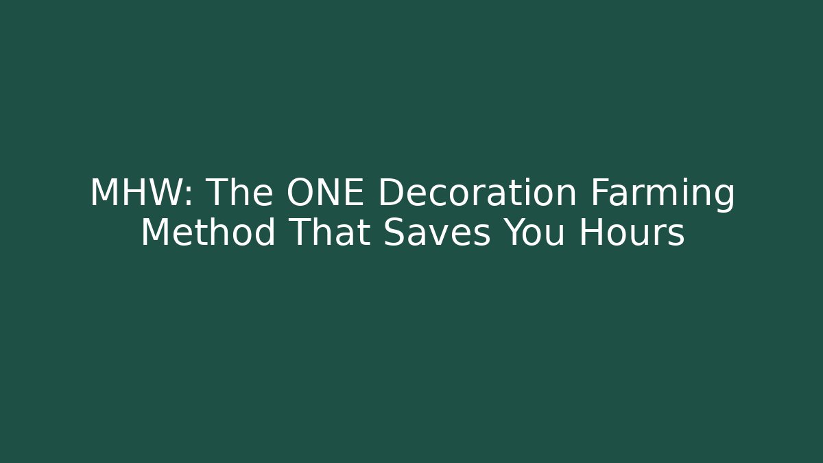 MHW: The ONE Decoration Farming Method That Saves You Hours