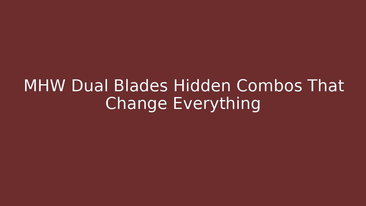 MHW Dual Blades Hidden Combos That Change Everything