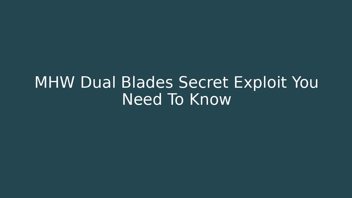 MHW Dual Blades Secret Exploit You Need To Know