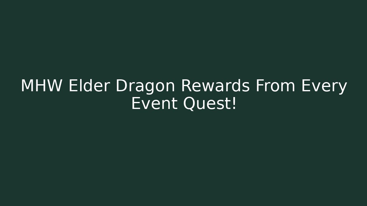 MHW Elder Dragon Rewards From Every Event Quest! - Felix Cat Insurance