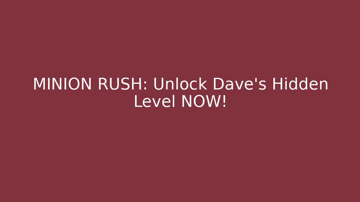 MINION RUSH: Unlock Dave's Hidden Level NOW!